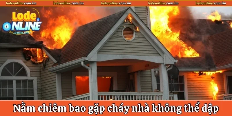 Nằm chiêm bao gặp cháy nhà không thể dập